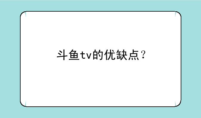 斗鱼tv的优缺点？