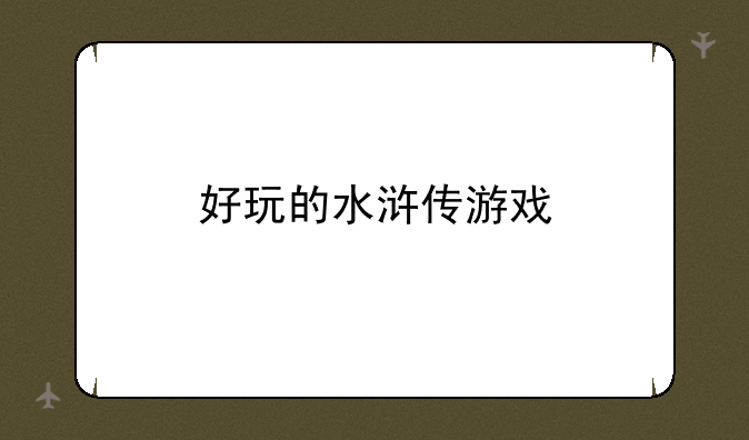 好玩的水浒传游戏