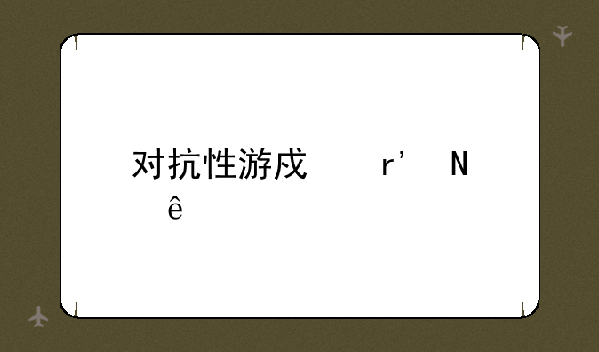 对抗性游戏有哪些