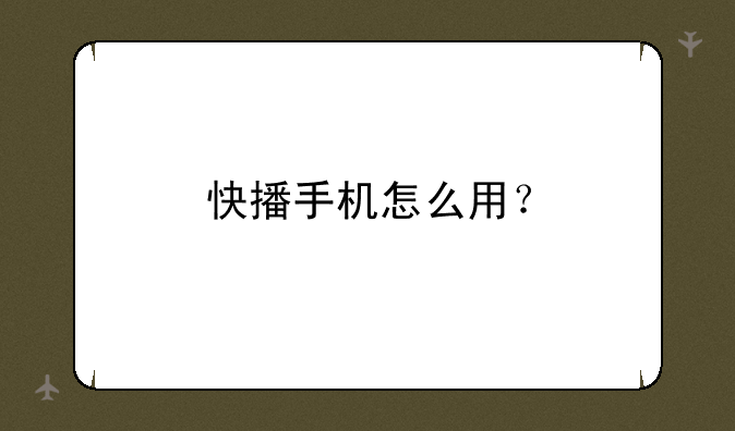 快播手机怎么用？