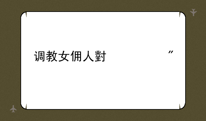 调教女佣人小游戏