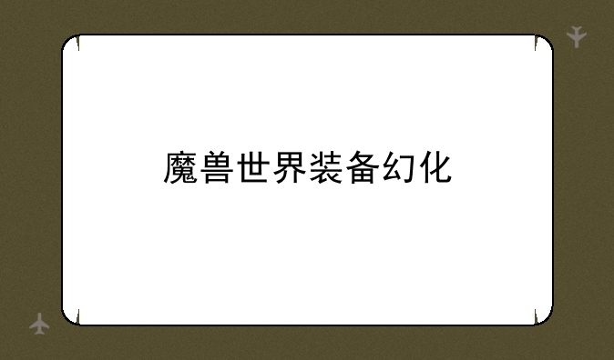 魔兽世界装备幻化