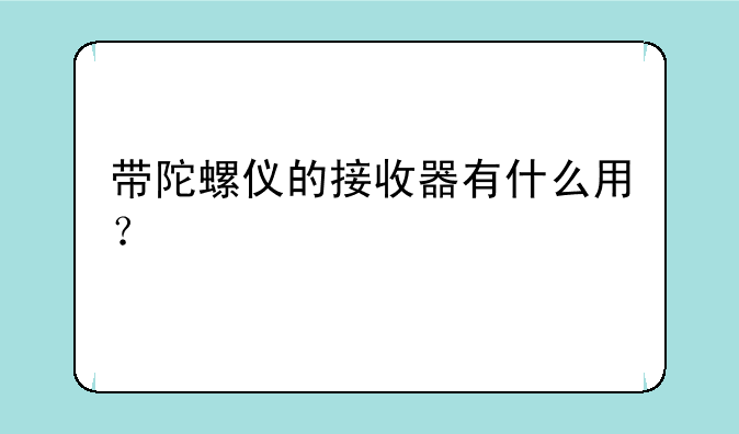 带陀螺仪的接收器有什么用？