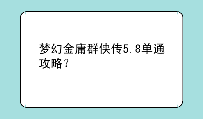 梦幻金庸群侠传5.8单通攻略？
