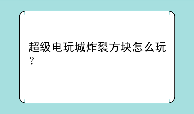 超级电玩城炸裂方块怎么玩？