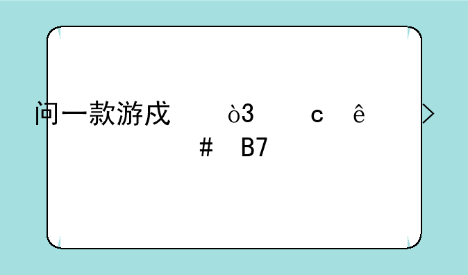 问一款游戏，忘了叫什么名字