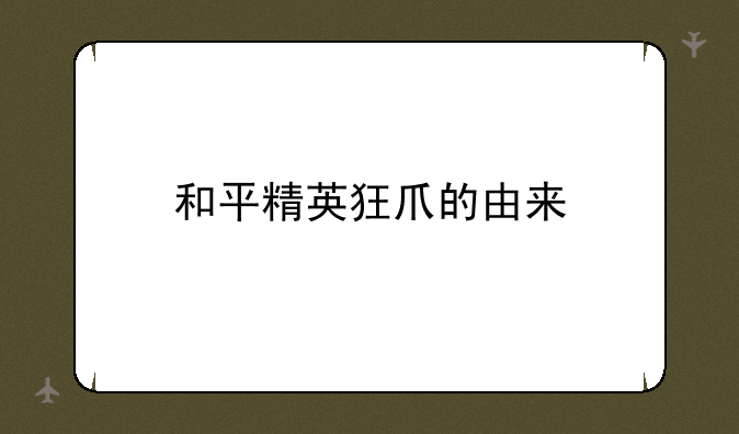 和平精英狂爪的由来