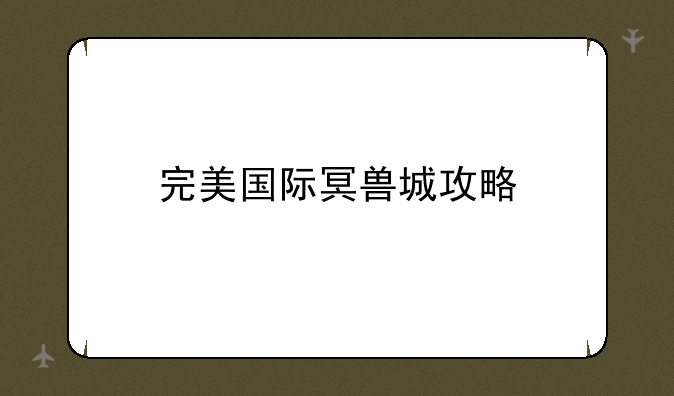 完美国际冥兽城攻略