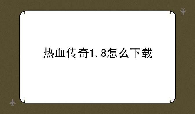 热血传奇1.8怎么下载