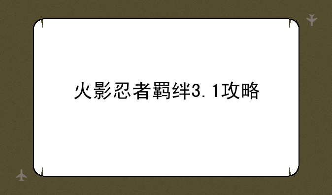 火影忍者羁绊3.1攻略