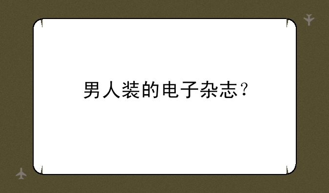 男人装的电子杂志？