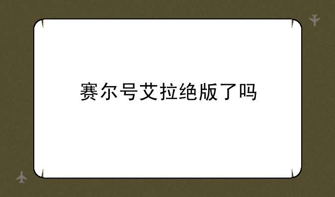 赛尔号艾拉绝版了吗
