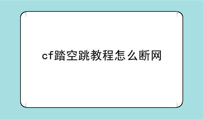cf踏空跳教程怎么断网