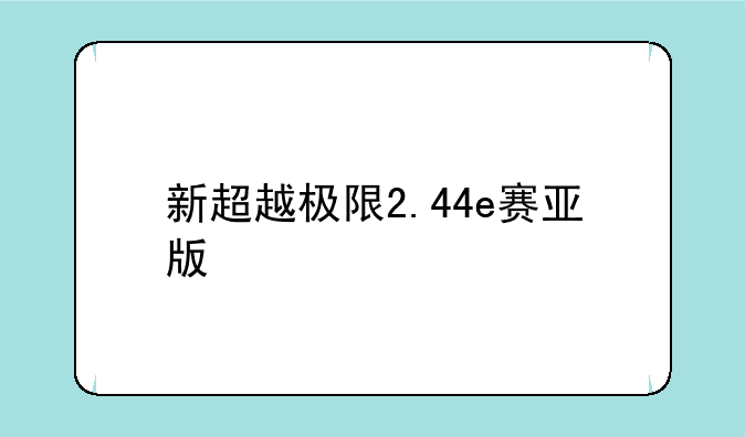 新超越极限2.44e赛亚版