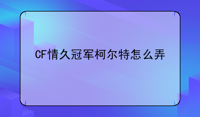 CF情久冠军柯尔特怎么弄