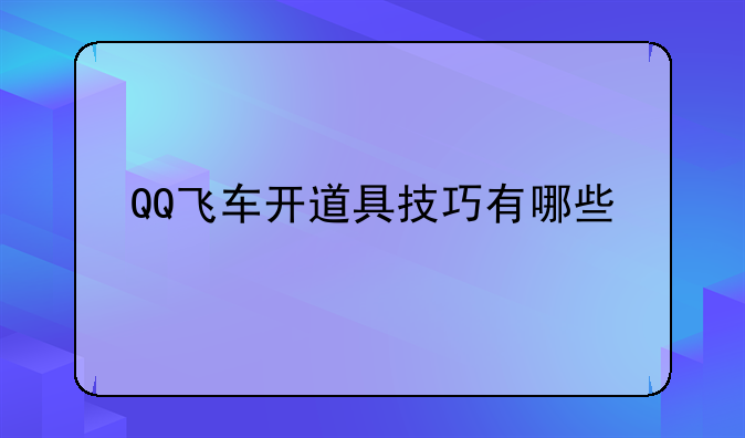 QQ飞车开道具技巧有哪些