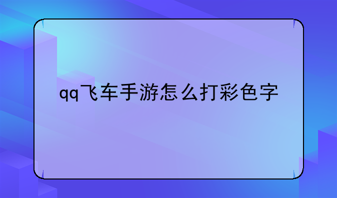 qq飞车手游怎么打彩色字