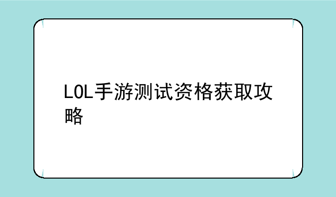 LOL手游测试资格获取攻略