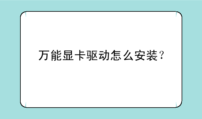 万能显卡驱动怎么安装？