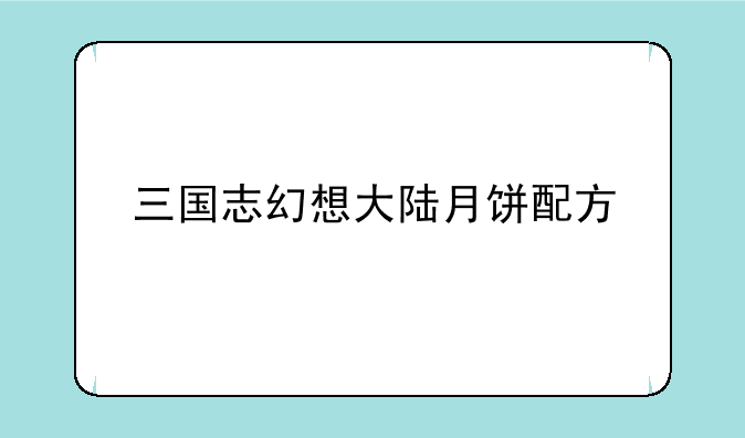 三国志幻想大陆月饼配方