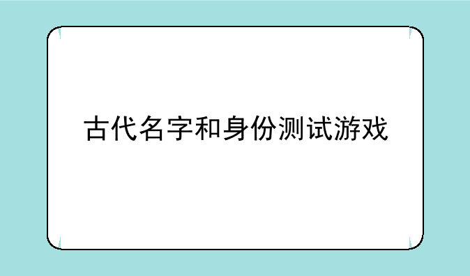 古代名字和身份测试游戏