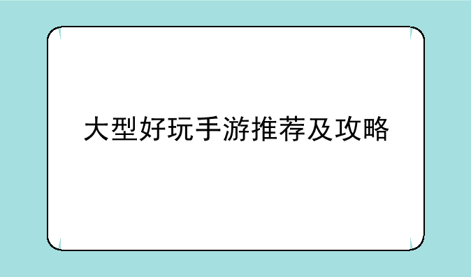 大型好玩手游推荐及攻略