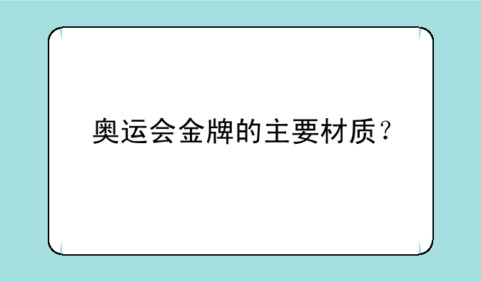 奥运会金牌的主要材质？