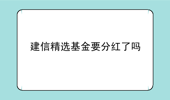 建信精选基金要分红了吗