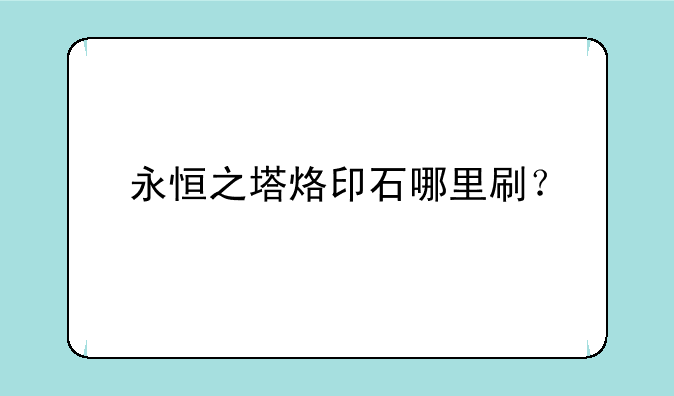 永恒之塔烙印石哪里刷？