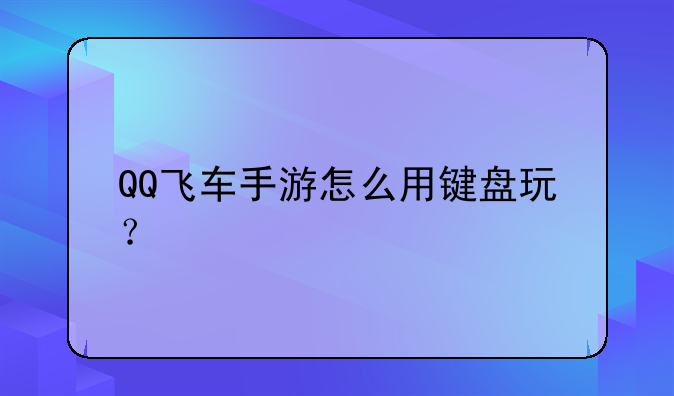 QQ飞车手游怎么用键盘玩？