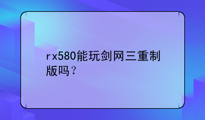 rx580能玩剑网三重制版吗？