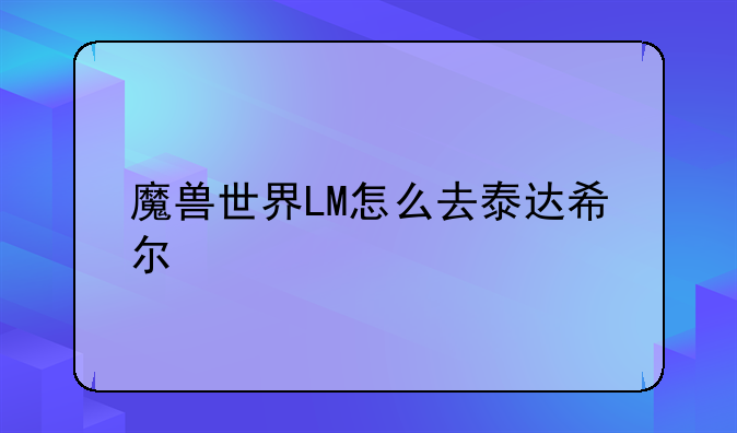 魔兽世界LM怎么去泰达希尔