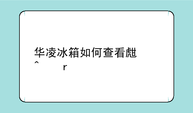 华凌冰箱如何查看生产日期