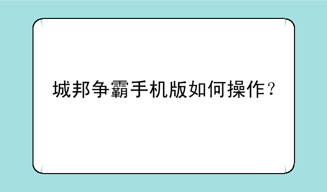 城邦争霸手机版如何操作？