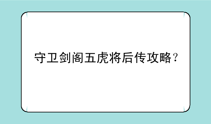 守卫剑阁五虎将后传攻略？