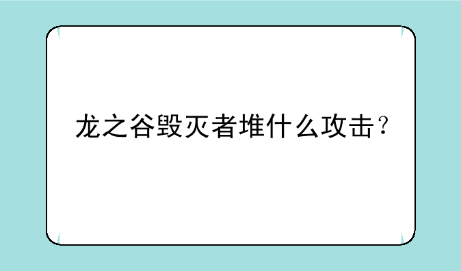 龙之谷毁灭者堆什么攻击？