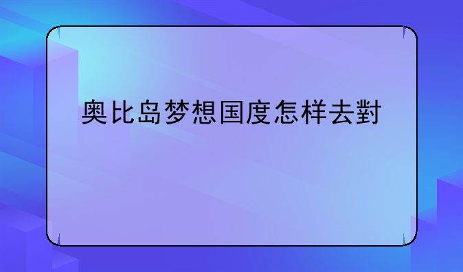 奥比岛梦想国度怎样去小宠物家？