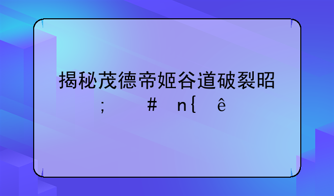 揭秘茂德帝姬谷道破裂是怎么回事