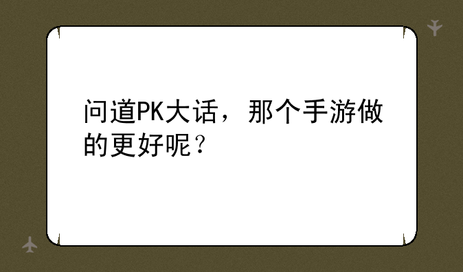 问道PK大话，那个手游做的更好呢？