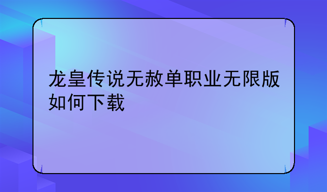 龙皇传说无赦单职业无限版如何下载