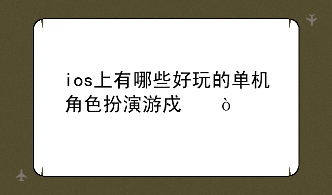 ios上有哪些好玩的单机角色扮演游戏？