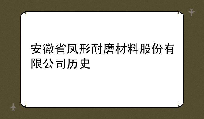 安徽省凤形耐磨材料股份有限公司历史