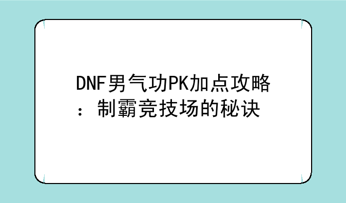 DNF男气功PK加点攻略：制霸竞技场的秘诀