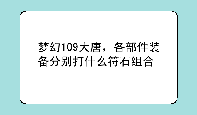 梦幻109大唐，各部件装备分别打什么符石组合