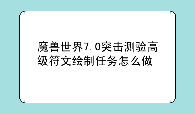 魔兽世界7.0突击测验高级符文绘制任务怎么做