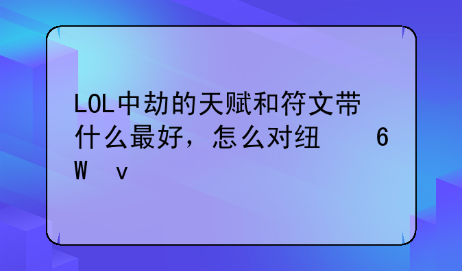 LOL中劫的天赋和符文带什么最好，怎么对线单杀、打团？