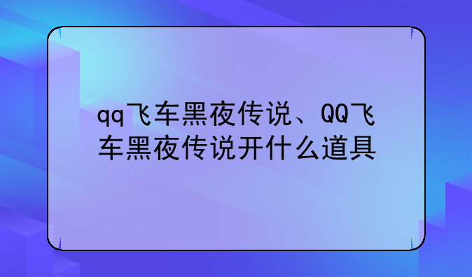 qq飞车黑夜传说、QQ飞车黑夜传说开什么道具