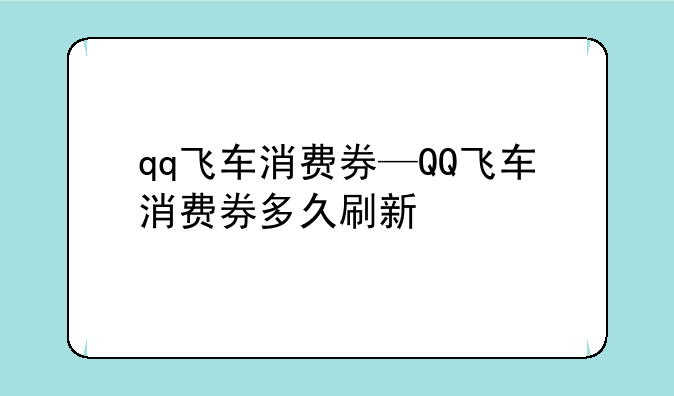 qq飞车消费券—QQ飞车消费券多久刷新
