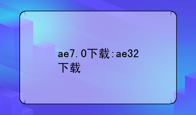 ae7.0下载:ae32下载
