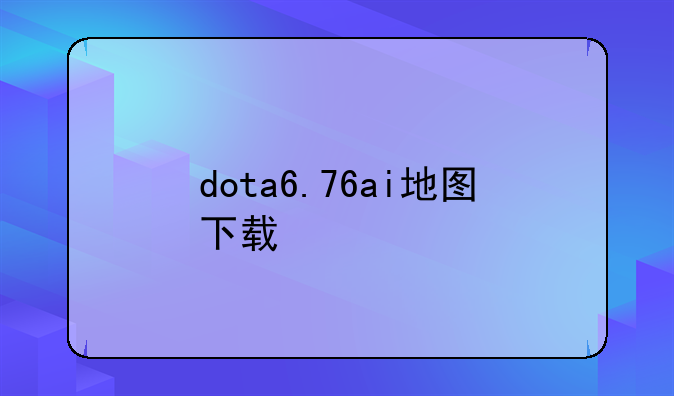 dota6.76ai地图下载